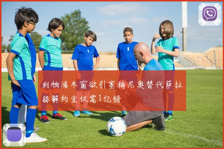 利物浦冬窗欲引塞梅尼奥替代萨拉赫解约金仅需1亿镑