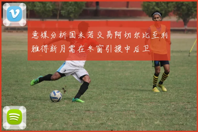意媒分析国米若交易阿切尔比至利雅得新月需在冬窗引援中后卫