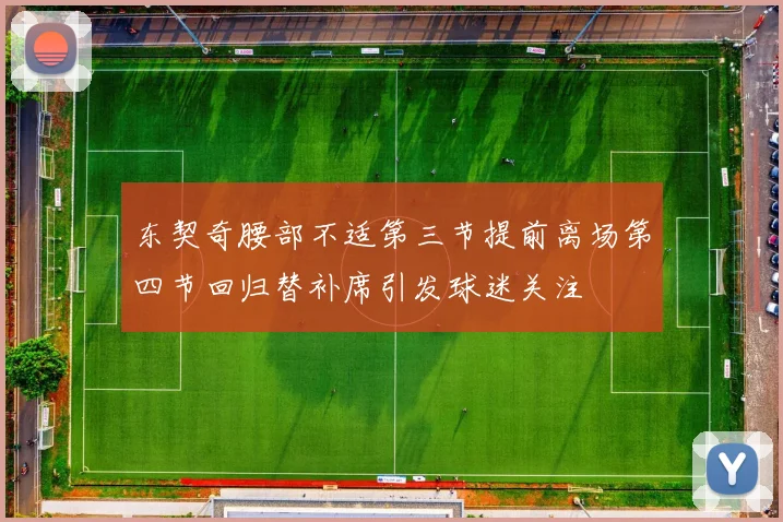 东契奇腰部不适第三节提前离场第四节回归替补席引发球迷关注